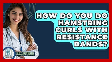 How Do You Do Hamstring Curls With Resistance Bands? - Orthopedic Support Network
