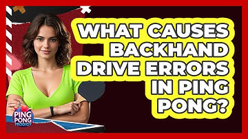 What Causes Backhand Drive Errors In Ping Pong? - Ping Pong Prodigy