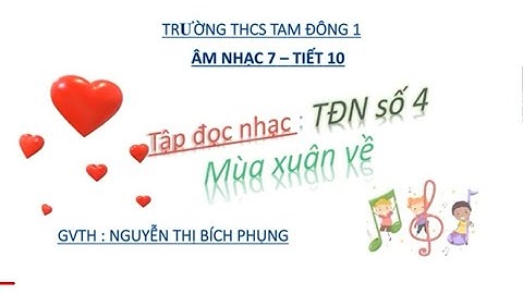 Tập đọc nhạc số 4 _ Mùa xuân về , Lớp 7 - Tiết 10