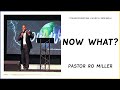 Now What? | Pastor Ro Miller