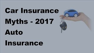 Car Insurance Myths  -  2017 Auto Insurance Facts
