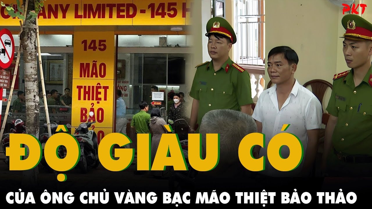 ĐỘ GIÀU CÓ của Nguyễn Thế Bảo - Ông chủ VÀNG BẠC MÃO THIỆT ở Thái Bình VỪA BỊ BẮT: Khủng cỡ nào?