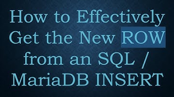 How to Effectively Get the New ROW from an SQL / MariaDB INSERT