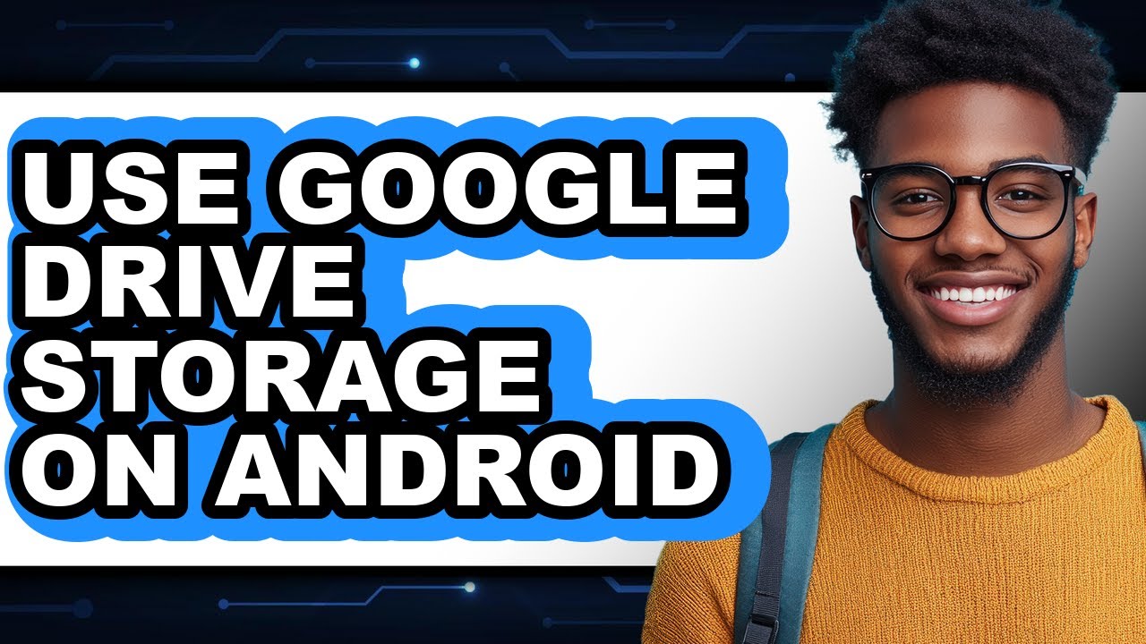 How to Use Google Drive Storage on Android - Full Guide