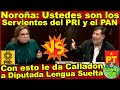 Se Calienta Dip del PRD, NOROÑA le da Calladon de Hocico Ustedes son los Sirvientes del PRI y el PAN