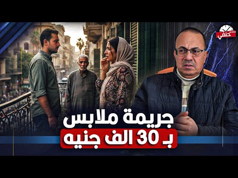 جريمه بشعه بسبب ملابس ب30 الف جنيه شاهد القصه كامله مع حنفى السيد