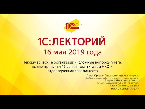 1С:Лекторий 16.05.2019 Некоммерческие организации: сложные вопросы учета, новые продукты 1С