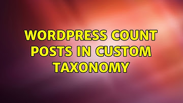 Wordpress: Count posts in custom taxonomy (8 Solutions!!)