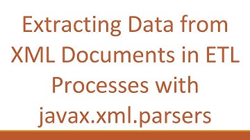 Extracting Data from XML Documents in ETL Processes with javax.xml.parsers