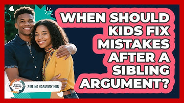 When Should Kids Fix Mistakes After A Sibling Argument?