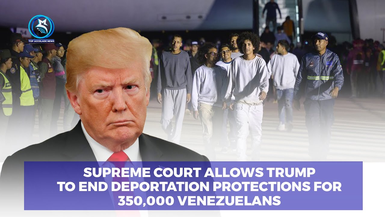SUPREME COURT ALLOWS TRUMP TO END DEPORTATION PROTECTIONS FOR 350,000 ...