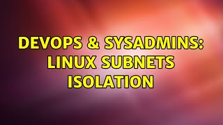 DevOps & SysAdmins: Linux subnets isolation