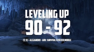 Leveling Up [ 90 to 92 ] - ARK: Survival Evolved Mobile - 夜影~Alejandro - NSH