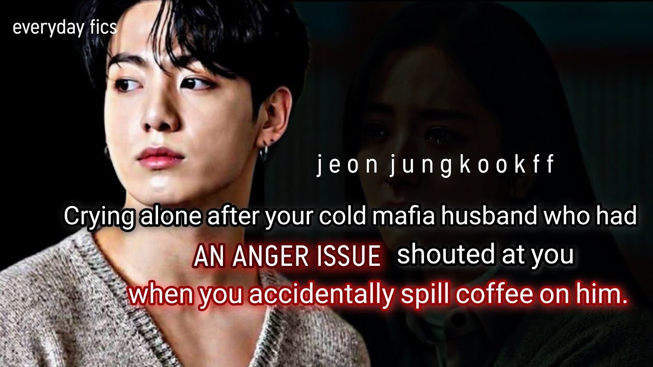 Crying alone when your cold mafia husband shouted at you when you accidentally spill coffee on him.