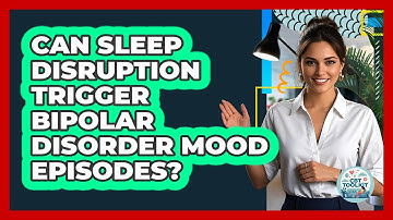 Can Sleep Disruption Trigger Bipolar Disorder Mood Episodes? - CBT Toolkit