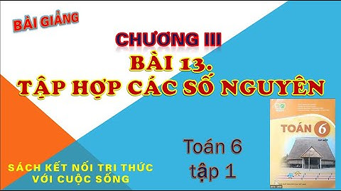 BÀI 13 TẬP HỢP CÁC SỐ NGUYÊN TOÁN 6 TẬP 1 SÁCH KẾT NỐI TRI THỨC - KT Today