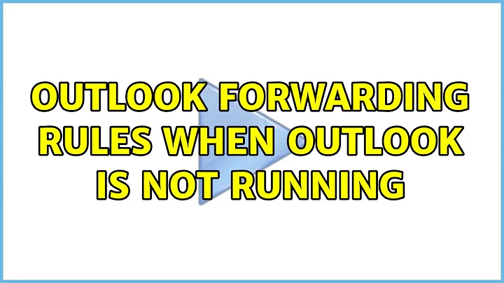 Outlook forwarding rules when outlook is not running