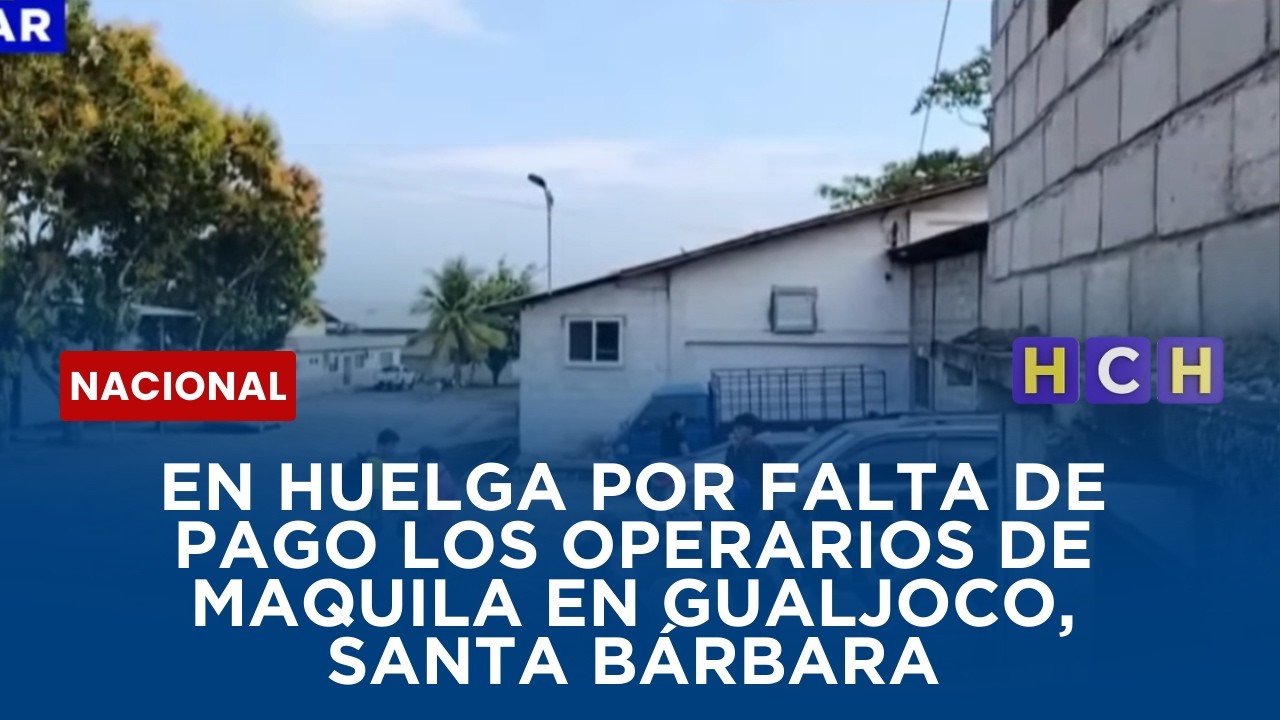 En huelga por falta de pago los operarios de maquila en Gualjoco, Santa Bárbara