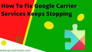 How To Fix Google Carrier Services Keeps Stopping?