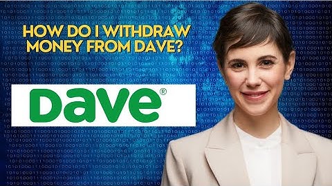How do I withdraw money from Dave? 