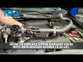 How to Replace Upper Radiator Hose 2012-2018 Nissan Altima 25L L4