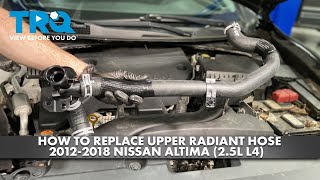 How to Replace Upper Radiator Hose 2012-2018 Nissan Altima 2.5L L4