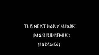 THE NEXT BABY SHARK (MASHUP REMIX)(I.B REMIX)