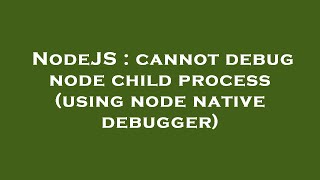 NodeJS : cannot debug node child process (using node native debugger) Profile