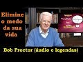 Bob Proctor - Elimine o MEDO de sua vida (áudio e legendas)