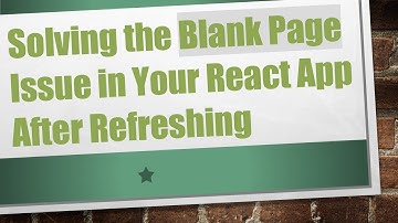 Solving the Blank Page Issue in Your React App After Refreshing