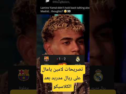تصريحات لامين يامال على ريال مدريد بعد الكلاسيكو