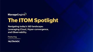 The ITOM Spotlight featuring Nutanix | Cloud, hyper-convergence, and observability