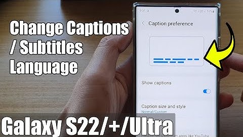 Galaxy S22/S22+/Ultra: How to Change the Captions/Subtitles Language