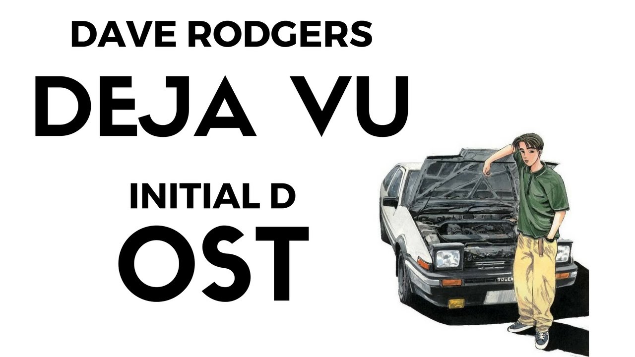 Dave rodgers deja vu. Deja vu initial d. Initial d Soundtrack.