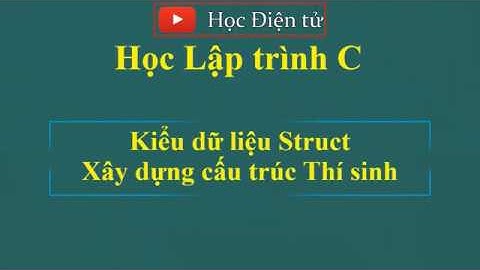 [Lập trình C] Kiểu dữ liệu cấu trúc P2: Xây dựng cấu trúc Struct Thí sinh với điểm thi 3 môn