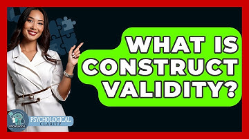 What Is Construct Validity? - Psychological Clarity