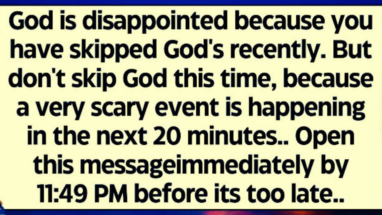 God is disappointed because you always skip God. But don't skip today, because a very scary event..