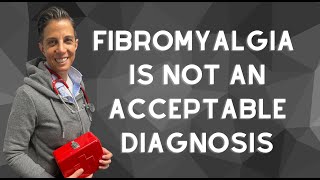 Fibromyalgia Is Not An Acceptable Diagnosis