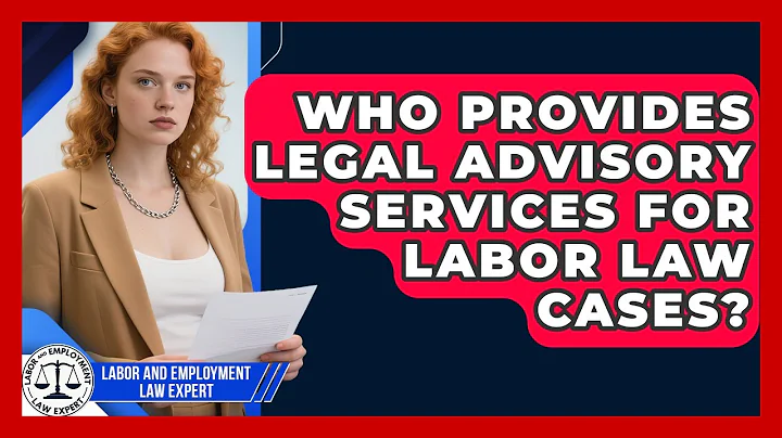 Who Provides Legal Advisory Services for Labor Law Cases? | Labor and Employment Law Expert News