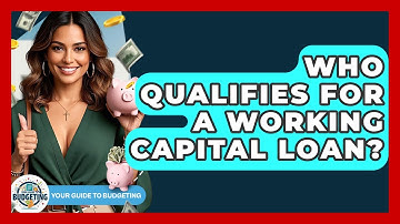 Who Qualifies For A Working Capital Loan? - Your Guide to Budgeting