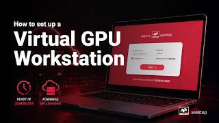 How to Set Up a Virtual GPU Workstation with Xesktop | Quick Start Guide