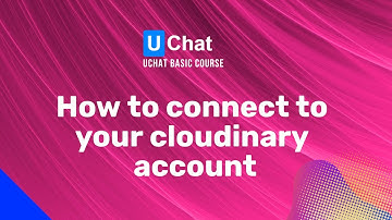 UChat Basics Course New Series - 24. How to connect to your Cloudinary account