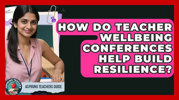 How Do Teacher Wellbeing Conferences Help Build Resilience? - Aspiring Teacher Guide