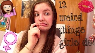 12 Weird Things Girls Do! 💋💁👧