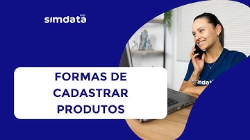 Descubra as formas de cadastrar produtos no Simdata ERP!