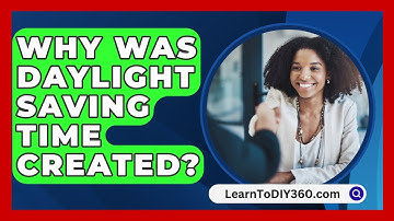 Why Was Daylight Saving Time Created? - LearnToDIY360.com