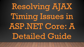 Resolving AJAX Timing Issues in ASP.NET Core: A Detailed Guide