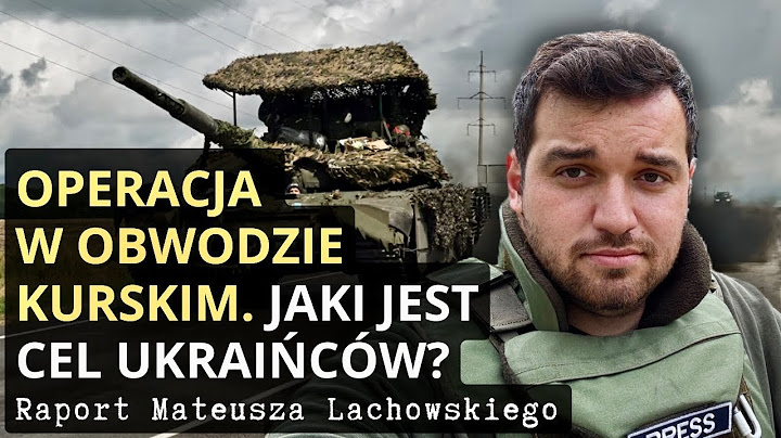 Operacja w obwodzie kurskim. Jaki jest prawdziwy cel Ukraińców? Raport Mateusza Lachowskiego.