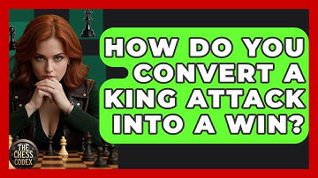 How Do You Convert A King Attack Into A Win? - The Chess Codex