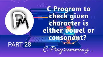 C Program To Check Whether Character Is Either Vowel Or Consonant? | C Programming PART 28